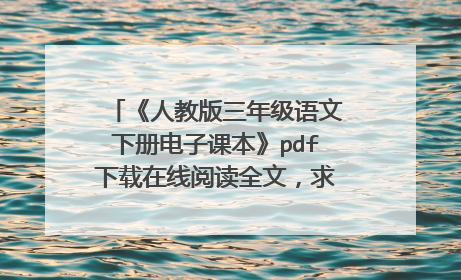 《人教版三年级语文下册电子课本》pdf下载在线阅读全文，求百度网盘云资源