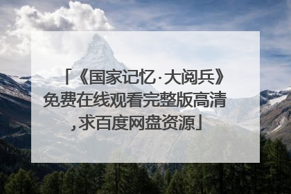 《国家记忆·大阅兵》免费在线观看完整版高清,求百度网盘资源