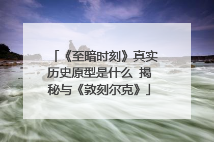 《至暗时刻》真实历史原型是什么 揭秘与《敦刻尔克》