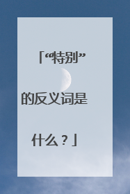 “特别”的反义词是什么？