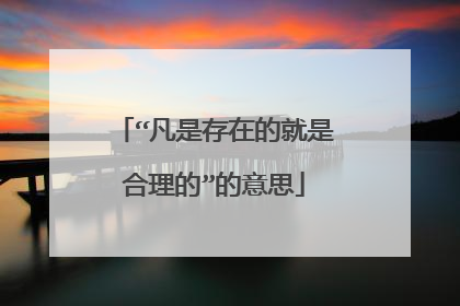 “凡是存在的就是合理的”的意思