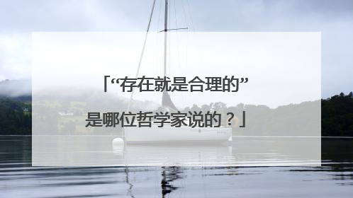 “存在就是合理的”是哪位哲学家说的?