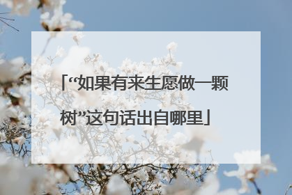 “如果有来生愿做一颗树”这句话出自哪里