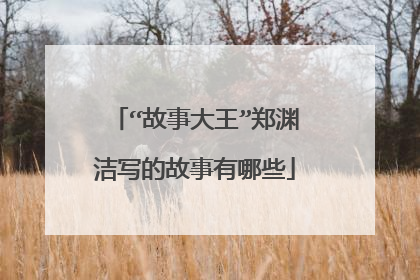 “故事大王”郑渊洁写的故事有哪些