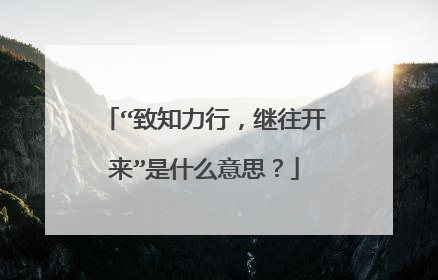 “致知力行，继往开来”是什么意思？