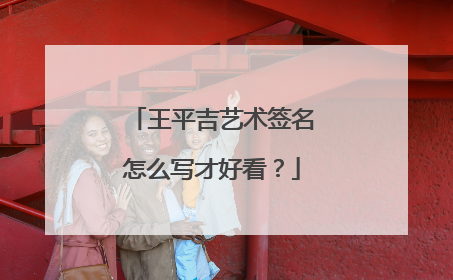 王平吉艺术签名怎么写才好看？