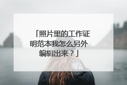 照片里的工作证明范本我怎么另外编辑出来？