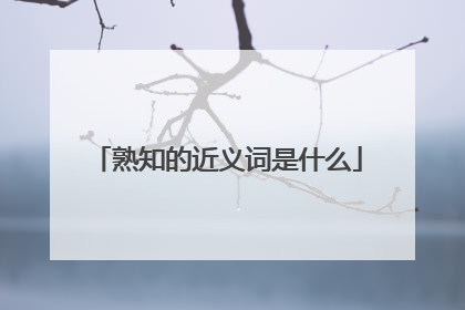 熟知的近义词是什么