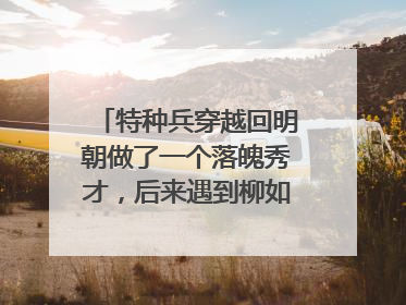 特种兵穿越回明朝做了一个落魄秀才，后来遇到柳如烟，又去抗清 主角姓秦