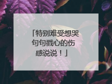 特别难受想哭 句句戳心的伤感说说！