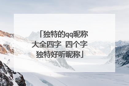 独特的qq昵称大全四字 四个字独特好听昵称