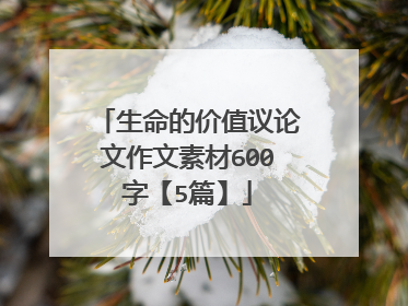 生命的价值议论文作文素材600字【5篇】