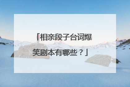 相亲段子台词爆笑剧本有哪些?