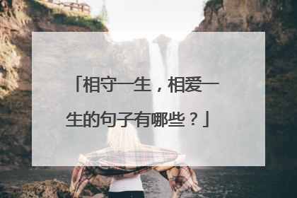 相守一生，相爱一生的句子有哪些？