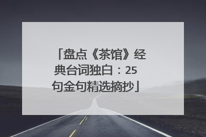 盘点《茶馆》经典台词独白：25句金句精选摘抄