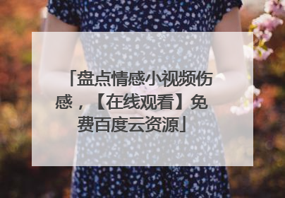盘点情感小视频伤感，【在线观看】免费百度云资源