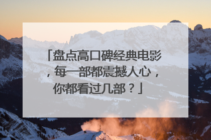 盘点高口碑经典电影,每一部都震撼人心,你都看过几部?