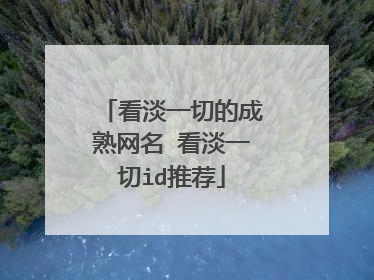 看淡一切的成熟网名 看淡一切id推荐