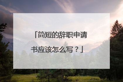 简短的辞职申请书应该怎么写？