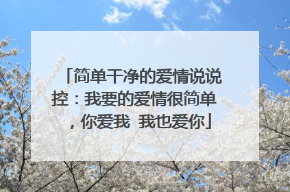 简单干净的爱情说说控:我要的爱情很简单,你爱我 我也爱你