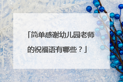 简单感谢幼儿园老师的祝福语有哪些？