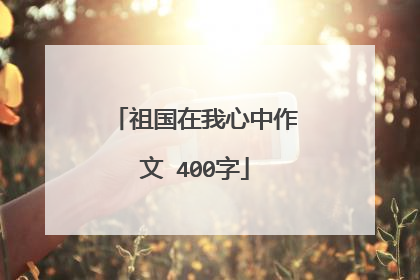 祖国在我心中作文 400字