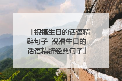 祝福生日的话语精辟句子 祝福生日的话语精辟经典句子