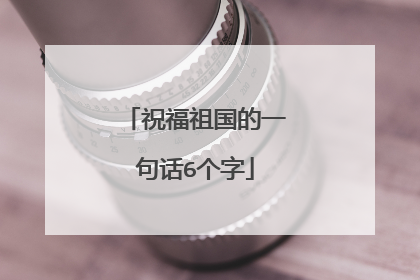 祝福祖国的一句话6个字