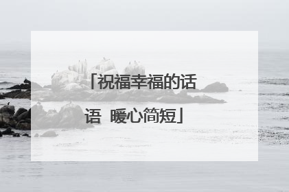 祝福幸福的话语 暖心简短