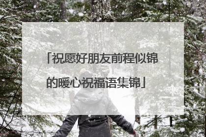 祝愿好朋友前程似锦的暖心祝福语集锦