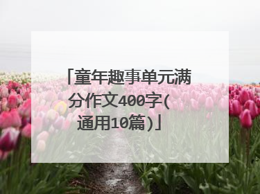 童年趣事单元满分作文400字(通用10篇)