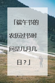 端午节的农历过节时间是几月几日？