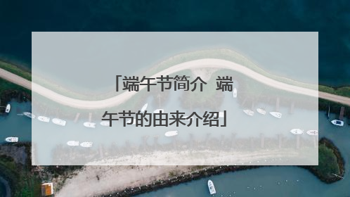 端午节简介 端午节的由来介绍