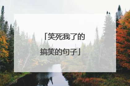 笑死我了的搞笑的句子