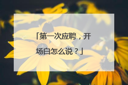 第一次应聘，开场白怎么说？