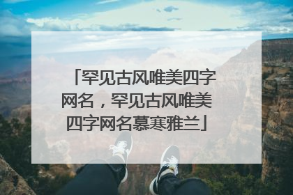 罕见古风唯美四字网名，罕见古风唯美四字网名慕寒雅兰