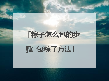 粽子怎么包的步骤 包粽子方法