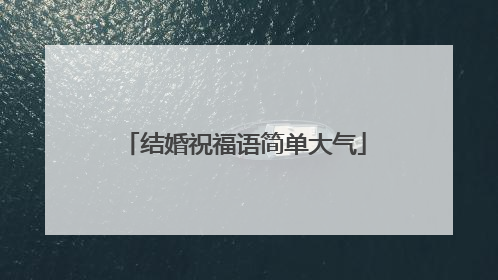 结婚祝福语简单大气