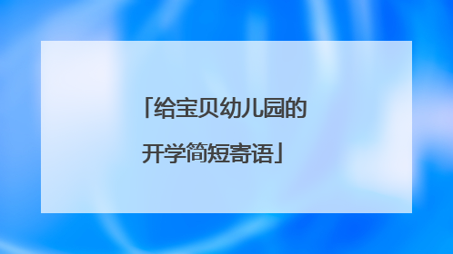 给宝贝幼儿园的开学简短寄语