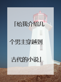 给我介绍几个男主穿越到古代的小说