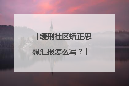 缓刑社区矫正思想汇报怎么写？