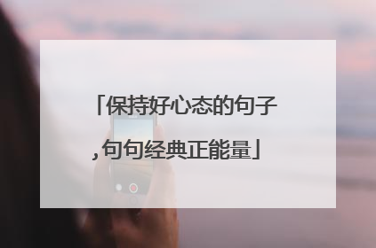 保持好心态的句子,句句经典正能量