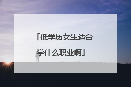 低学历女生适合学什么职业啊