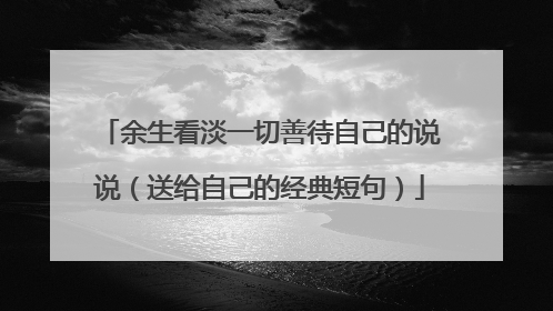 余生看淡一切善待自己的说说（送给自己的经典短句）