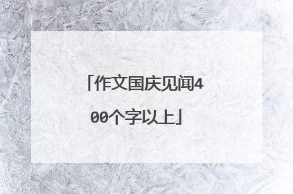 作文国庆见闻400个字以上