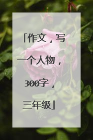 作文，写一个人物，300字，三年级