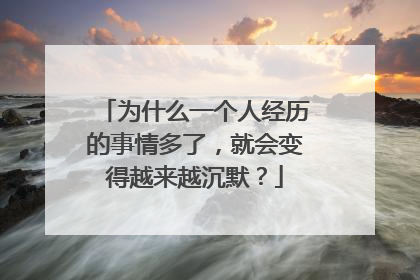 为什么一个人经历的事情多了，就会变得越来越沉默？