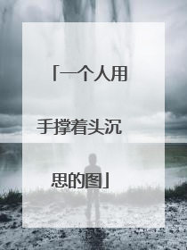 一个人用手撑着头沉思的图