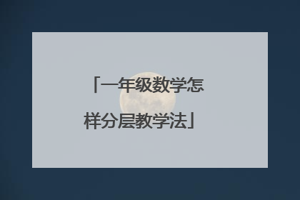 一年级数学怎样分层教学法