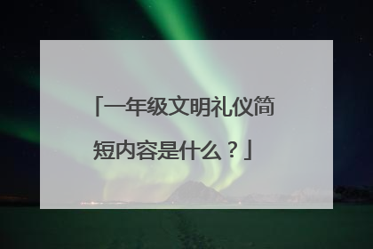 一年级文明礼仪简短内容是什么?